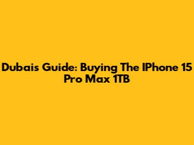 Dubai's Guide: Buying The IPhone 15 Pro Max 1TB