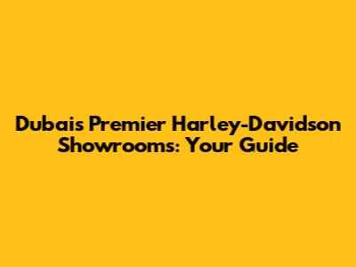 Dubai's Premier Harley-Davidson Showrooms: Your Guide