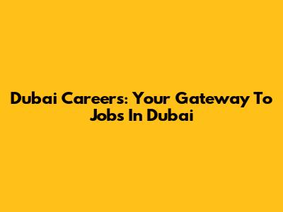Dubai Careers: Your Gateway To Jobs In Dubai