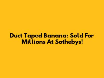 Duct Taped Banana: Sold For Millions At Sotheby's!