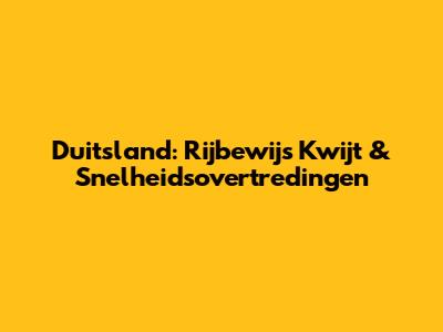 Duitsland: Rijbewijs Kwijt & Snelheidsovertredingen