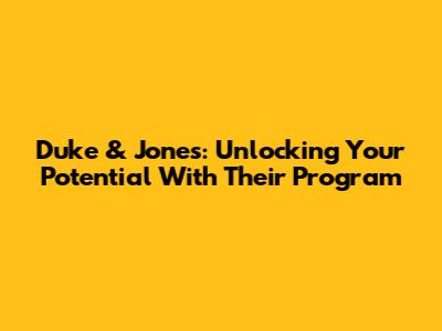 Duke & Jones: Unlocking Your Potential With Their Program
