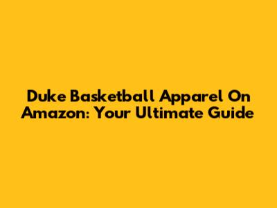 Duke Basketball Apparel On Amazon: Your Ultimate Guide