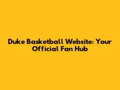 Duke Basketball Website: Your Official Fan Hub