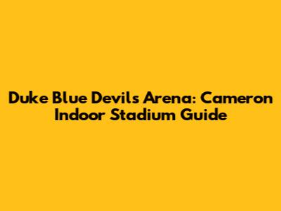 Duke Blue Devils Arena: Cameron Indoor Stadium Guide