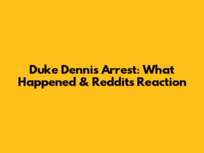 Duke Dennis Arrest: What Happened & Reddit's Reaction