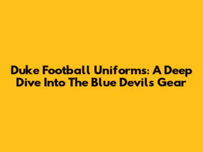 Duke Football Uniforms: A Deep Dive Into The Blue Devils' Gear