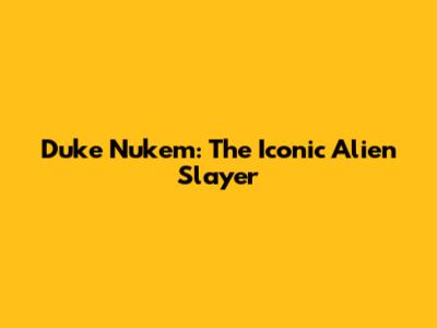 Duke Nukem: The Iconic Alien Slayer