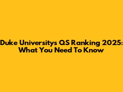 Duke University's QS Ranking 2025: What You Need To Know