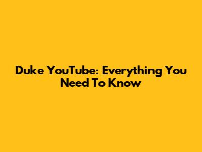 Duke YouTube: Everything You Need To Know