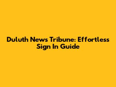 Duluth News Tribune: Effortless Sign In Guide