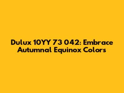 Dulux 10YY 73 042: Embrace Autumnal Equinox Colors