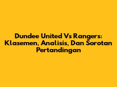 Dundee United Vs Rangers: Klasemen, Analisis, Dan Sorotan Pertandingan