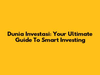 Dunia Investasi: Your Ultimate Guide To Smart Investing