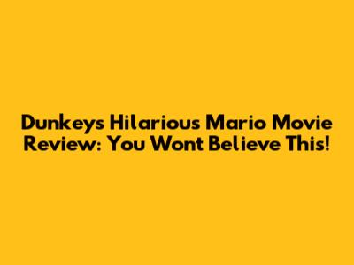Dunkey's Hilarious Mario Movie Review: You Won't Believe This!