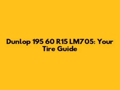 Dunlop 195 60 R15 LM705: Your Tire Guide