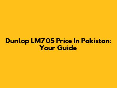 Dunlop LM705 Price In Pakistan: Your Guide