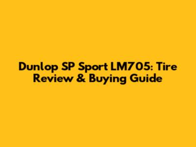 Dunlop SP Sport LM705: Tire Review & Buying Guide