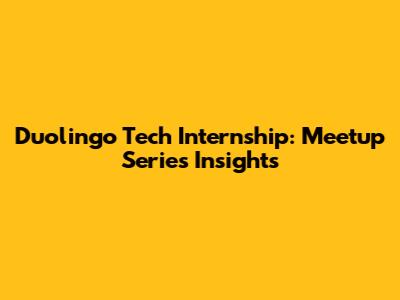 Duolingo Tech Internship: Meetup Series Insights