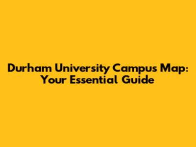 Durham University Campus Map: Your Essential Guide