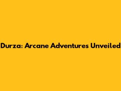 Durza: Arcane Adventures Unveiled
