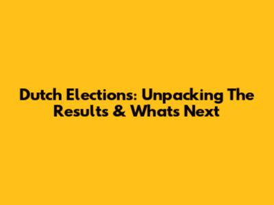 Dutch Elections: Unpacking The Results & What's Next