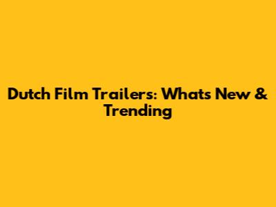 Dutch Film Trailers: What's New & Trending
