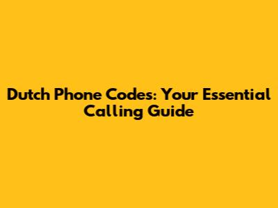 Dutch Phone Codes: Your Essential Calling Guide
