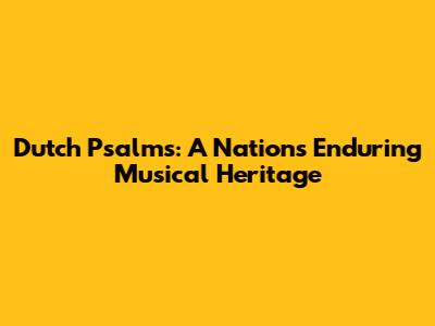 Dutch Psalms: A Nation's Enduring Musical Heritage