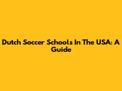 Dutch Soccer Schools In The USA: A Guide