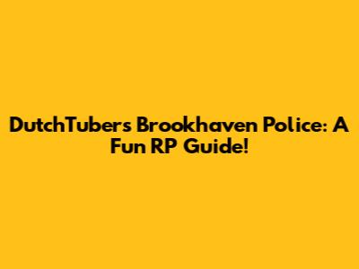 DutchTuber's Brookhaven Police: A Fun RP Guide!