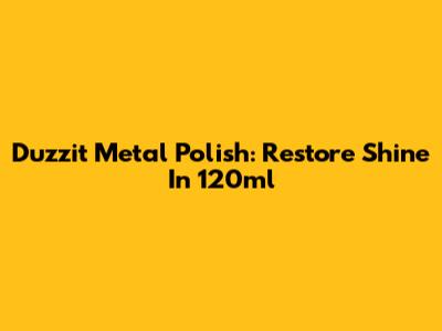 Duzzit Metal Polish: Restore Shine In 120ml