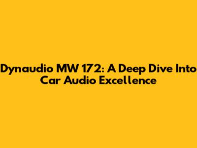 Dynaudio MW 172: A Deep Dive Into Car Audio Excellence