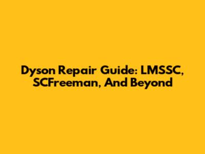Dyson Repair Guide: LMSSC, SCFreeman, And Beyond