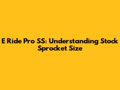 E Ride Pro SS: Understanding Stock Sprocket Size