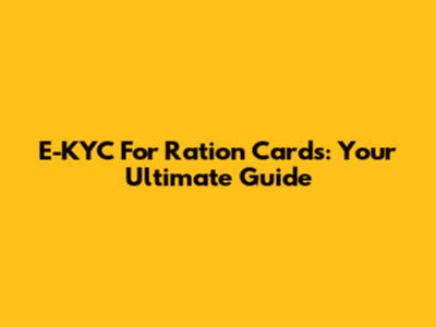 E-KYC For Ration Cards: Your Ultimate Guide