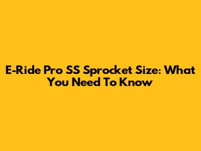 E-Ride Pro SS Sprocket Size: What You Need To Know
