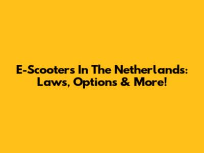 E-Scooters In The Netherlands: Laws, Options & More!