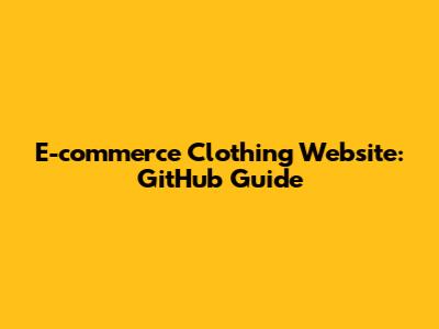 E-commerce Clothing Website: GitHub Guide