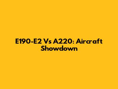 E190-E2 Vs A220: Aircraft Showdown
