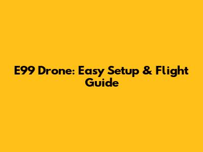 E99 Drone: Easy Setup & Flight Guide