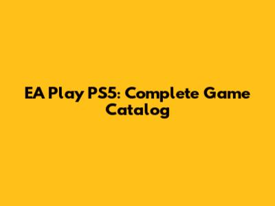 EA Play PS5: Complete Game Catalog