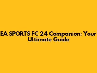 EA SPORTS FC 24 Companion: Your Ultimate Guide
