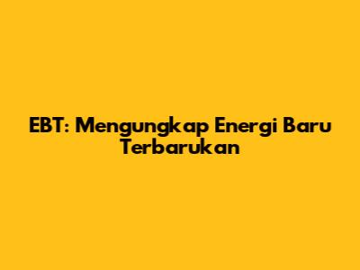 EBT: Mengungkap Energi Baru Terbarukan