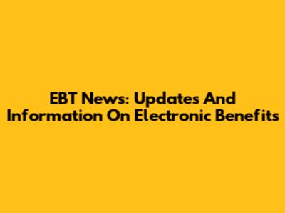 EBT News: Updates And Information On Electronic Benefits