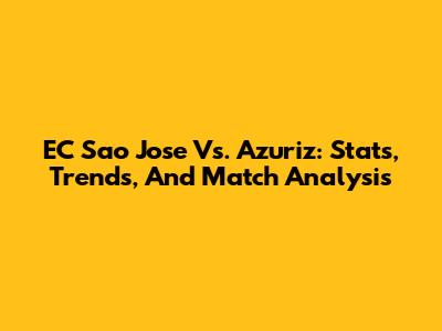 EC Sao Jose Vs. Azuriz: Stats, Trends, And Match Analysis