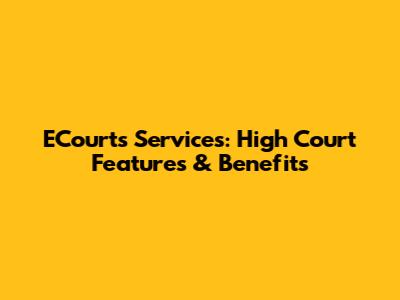 ECourts Services: High Court Features & Benefits