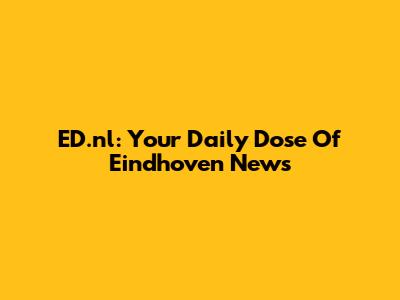 ED.nl: Your Daily Dose Of Eindhoven News
