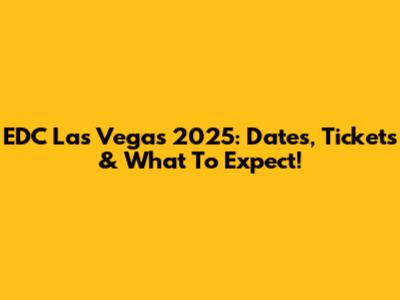 EDC Las Vegas 2025: Dates, Tickets & What To Expect!