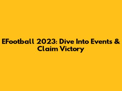 EFootball 2023: Dive Into Events & Claim Victory
